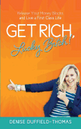 Get Rich, Lucky Bitch!: Release Your Money Blocks and Live a First-Class Life