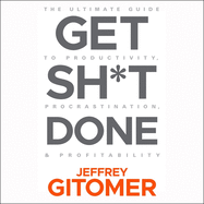 Get Sh*t Done: The Ultimate Guide to Productivity, Procrastination, & Profitability