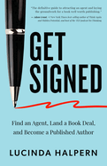 Get Signed: Find an Agent, Land a Book Deal and Become a Published Author