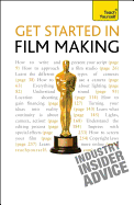 Get Started in Film Making: The Definitive Film Maker's Handbook
