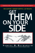 Get Them on Your Side: Win Support, Convert Skeptics, Get Results