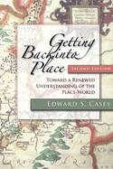 Getting Back Into Place, Second Edition: Toward a Renewed Understanding of the Place-World