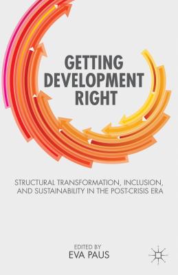 Getting Development Right: Structural Transformation, Inclusion, and Sustainability in the Post-Crisis Era - Paus, E (Editor)