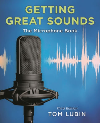 Getting Great Sounds: The Microphone Book - Lubin, Tom