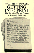 Getting Into Print: The Decision-Making Process in Scholarly Publishing - Powell, Walter W