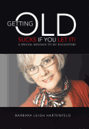Getting Old Sucks If You Let It!: A Special Message to My Daughters