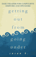 Getting Out from Going Under: Daily Reader for Compulsive Debtors and Spenders