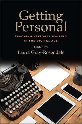 Getting Personal: Teaching Personal Writing in the Digital Age - Gray-Rosendale, Laura (Editor)