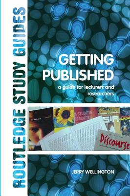 Getting Published: A Guide for Lecturers and Researchers - Wellington, Jerry, Professor