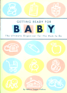 Getting Ready for Baby: The Ultimate Organizer for the Mom-To-Be