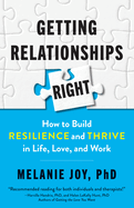 Getting Relationships Right: How to Build Resilience and Thrive in Life, Love, and Work