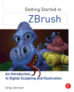 Getting Started in Zbrush: An Introduction to Digital Sculpting and Illustration