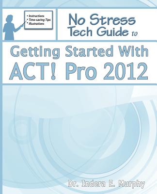 Getting Started with ACT! Pro 2012 - Murphy, Indera E