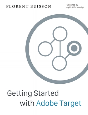 Getting Started with Adobe Target: a Gentle Introduction for Web Analysts - Winkel, Bethany (Editor), and Buisson, Florent