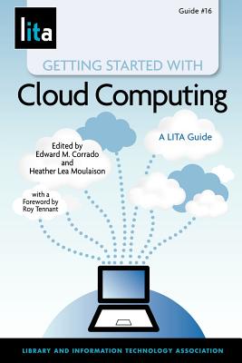 Getting Started with Cloud Computing: A Lita Guide - Corrado, Edward M, and Moulaison, Heather Lea