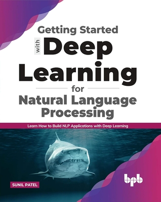 Getting started with Deep Learning for Natural Language Processing: Learn how to build NLP applications with Deep Learning (English Edition) - Patel, Sunil