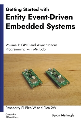 Getting Started with Entity Event-Driven Embedded Systems Volume 1: GPIO and Asynchronous Programming with Microdot - Mattingly, Byron