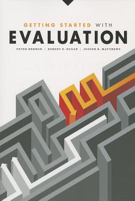 Getting Started with Evaluation - Hernon, Peter, and Dugan, Robert E, and Matthews, Joseph R