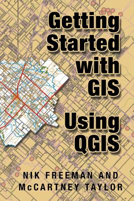 Getting Started With GIS Using QGIS - Freeman, Nik, and Taylor, McCartney M
