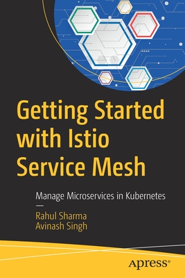 Getting Started with Istio Service Mesh: Manage Microservices in Kubernetes - Sharma, Rahul, and Singh, Avinash