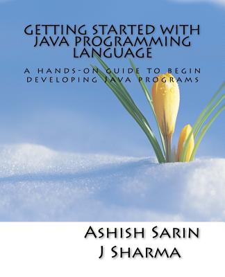 Getting Started with Java Programming Language - Sharma, J, and Sarin, Ashish
