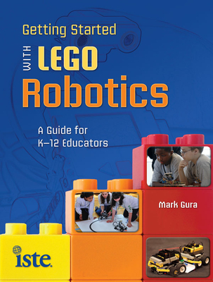 Getting Started with Lego Robotics: A Guide for K-12 Educators - Gura, Mark