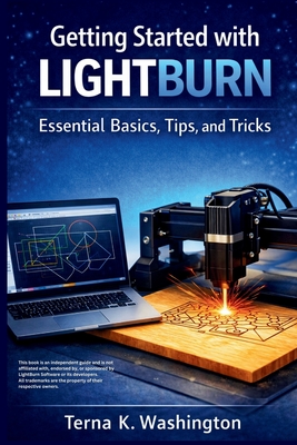 Getting Started with LightBurn: Essential Basics, Tips, and Tricks - K Washington, Terna