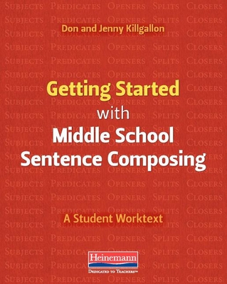 Getting Started with Middle School Sentence Composing: A Student Worktext - Killgallon, Donald, and Killgallon, Jenny