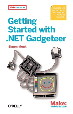 Getting Started with .Net Gadgeteer: Learn to Use This .Net Micro Framework-Powered Platform - Monk, Simon