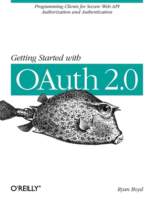 Getting Started with Oauth 2.0: Programming Clients for Secure Web API Authorization and Authentication - Boyd, Ryan