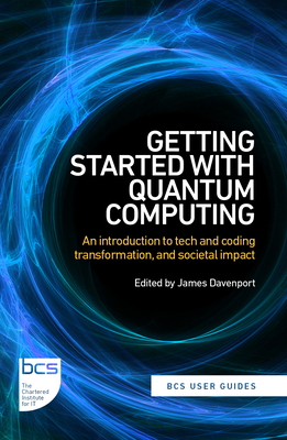 Getting Started with Quantum Computing: An Introduction to Tech and Coding Transformation, and Societal Impact - Davenport, James (Editor), and Ugo Gambetta, Marco, and Mensa, Stefano