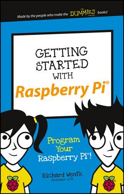 Getting Started with Raspberry Pi: Program Your Raspberry Pi! - Wentk, Richard
