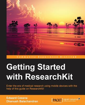 Getting Started with ResearchKit - Balachandran, Dhanush, and Cessna, Edward