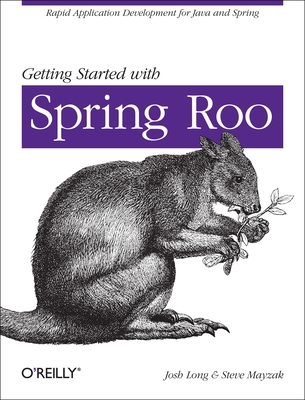 Getting Started with Roo: Rapid Application Development for Java and Spring - Long, Josh, and Mayzak, Steve