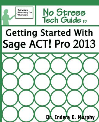 Getting Started with Sage ACT! Pro 2013 - Murphy, Indera