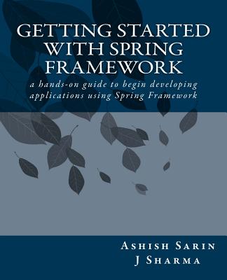 Getting started with Spring Framework - Sarin, Ashish, and Sharma, J