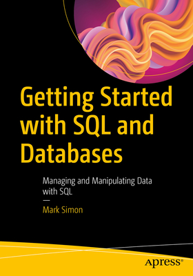 Getting Started with SQL and Databases: Managing and Manipulating Data with SQL - Simon, Mark