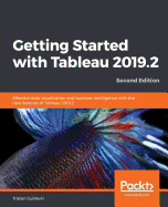 Getting Started with Tableau 2019.2: Effective data visualization and business intelligence with the new features of Tableau 2019.2