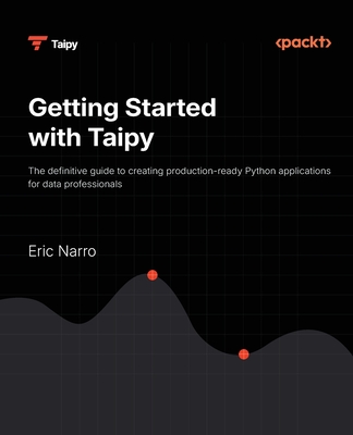 Getting Started with Taipy: The definitive guide to creating production-ready Python applications for data professionals - Narro, Eric