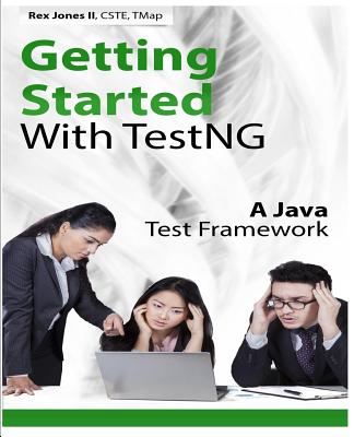 Getting Started With TestNG: A Java Test Framework - Jones, Rex Allen, II