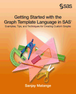 Getting Started with the Graph Template Language in SAS: Examples, Tips, and Techniques for Creating Custom Graphs