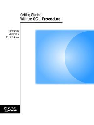Getting Started with the SQL Procedure, Version 6, First Edition - SAS Publishing, Publishing (Creator), and Sas Institute