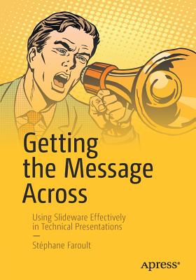 Getting the Message Across: Using Slideware Effectively in Technical Presentations - Faroult, St�phane