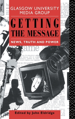 Getting the Message: News, Truth, and Power - Eldridge, John (Editor)