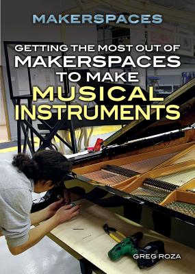 Getting the Most Out of Makerspaces to Make Musical Instruments - Roza, Greg