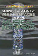 Getting the Most Out of Makerspaces to Make Musical Instruments