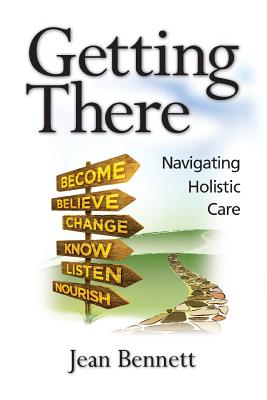 Getting There: Navigating Holistic Care - Bennett, Jean