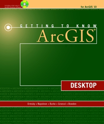 Getting to Know Arcgis Desktop - Ormsby, Tim, and Napoleon, Eileen J, and Burke, Robert
