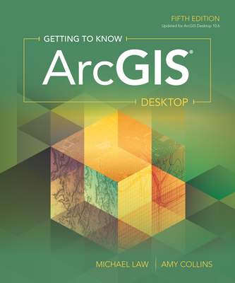 Getting to Know ArcGIS Desktop - Law, Michael, and Collins, Amy