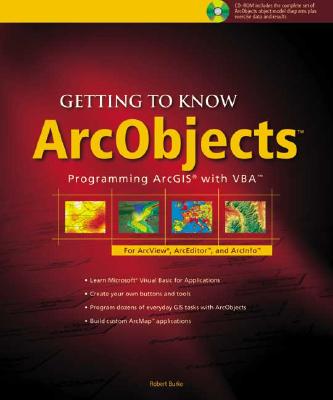 Getting to Know Arcobjects: Programming Arcgis with VBA - Burke, Robert, and Arana, Andrew, and Tilton, Thad